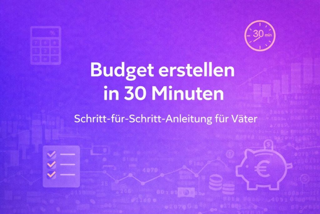 Budget erstellen in 30 Minuten für Väter - Schritt für Schritt Anleitung Familienbudget