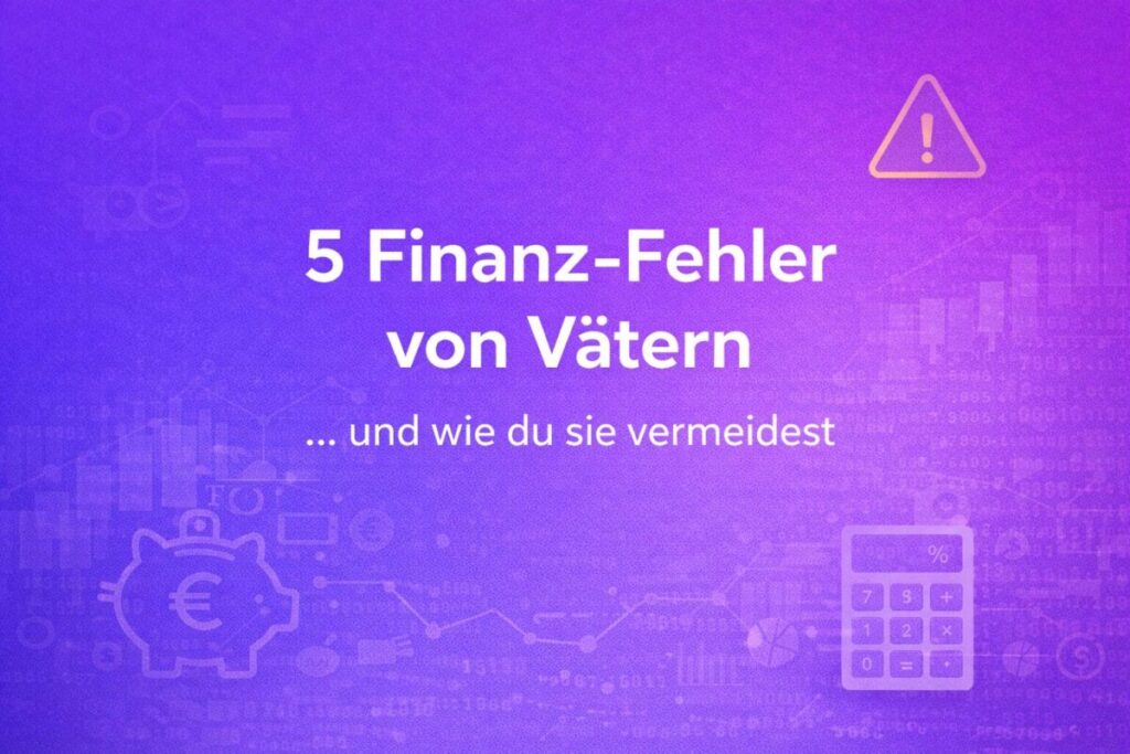 5 Finanzfehler berufstätiger Väter vermeiden - Praktische Tipps für bessere Finanzplanung